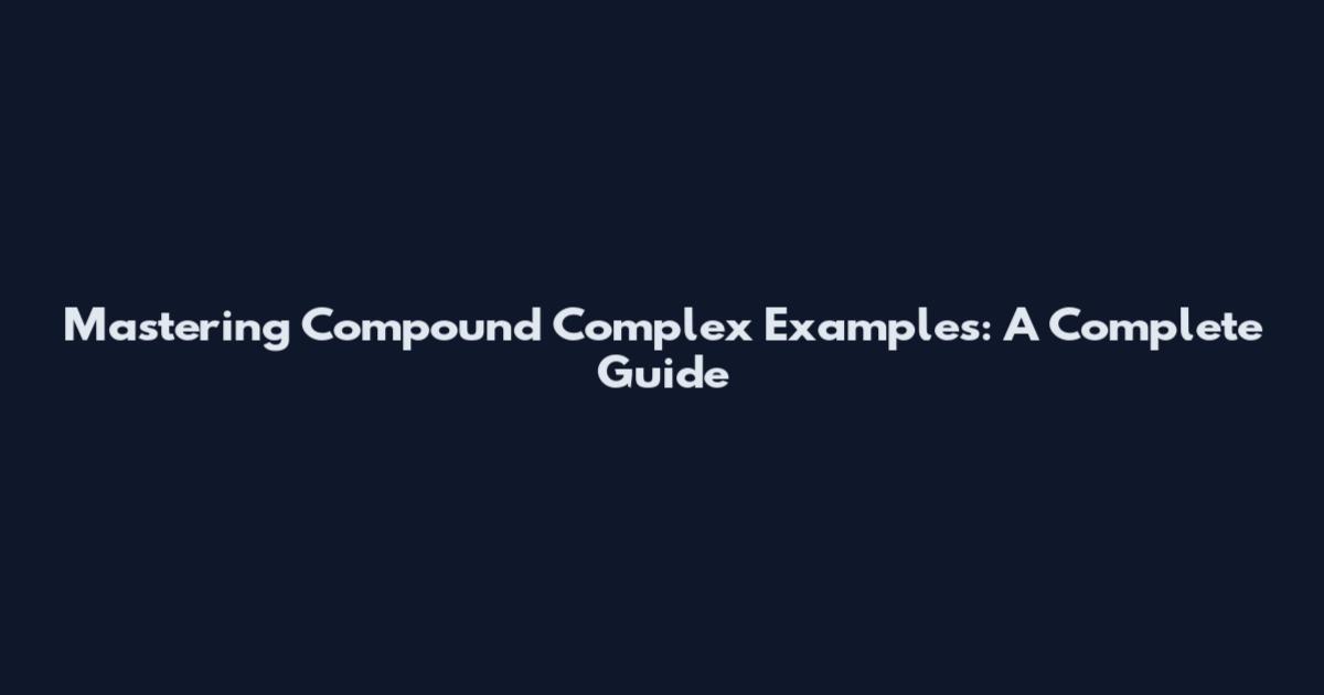 Mastering Compound Complex Examples: A Complete Guide
