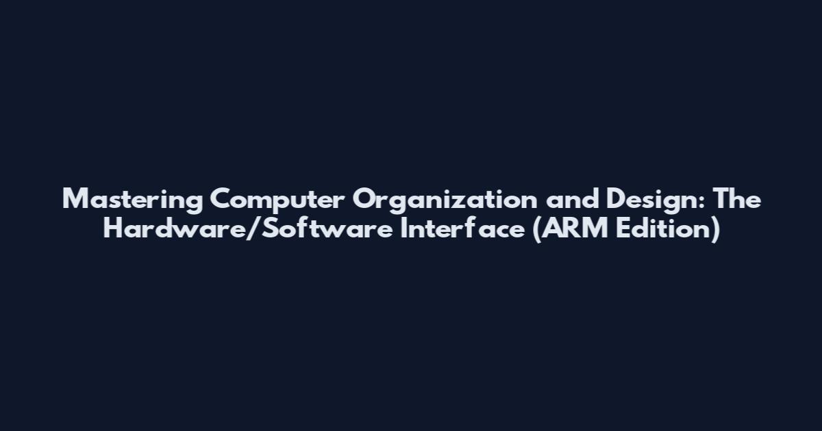 Mastering Computer Organization and Design: The Hardware/Software Interface (ARM Edition)