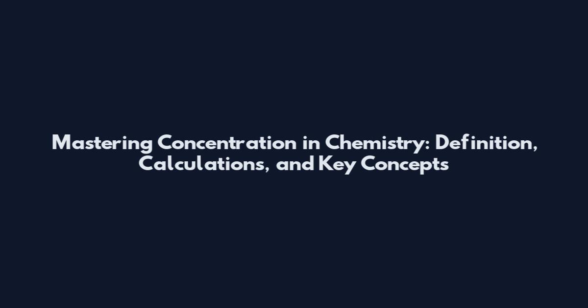 Mastering Concentration in Chemistry: Definition, Calculations, and Key Concepts