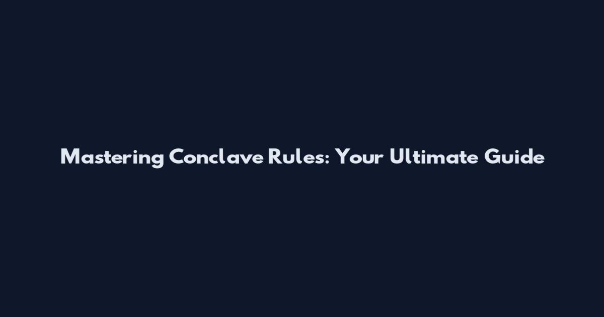 Mastering Conclave Rules: Your Ultimate Guide
