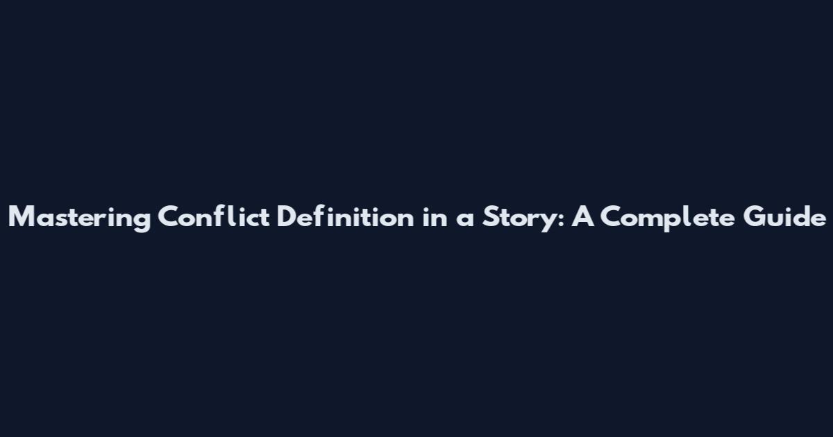 Mastering Conflict Definition in a Story: A Complete Guide