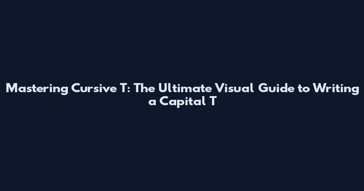 Mastering Cursive T: The Ultimate Visual Guide to Writing a Capital T