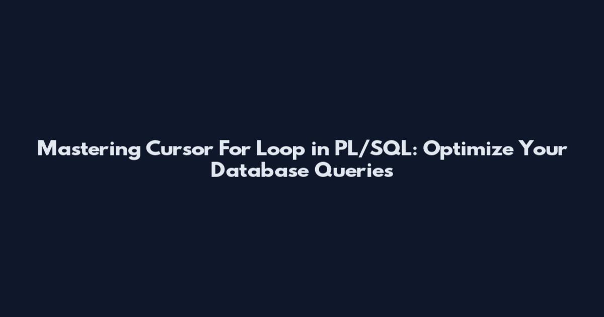 Mastering Cursor For Loop in PL/SQL: Optimize Your Database Queries