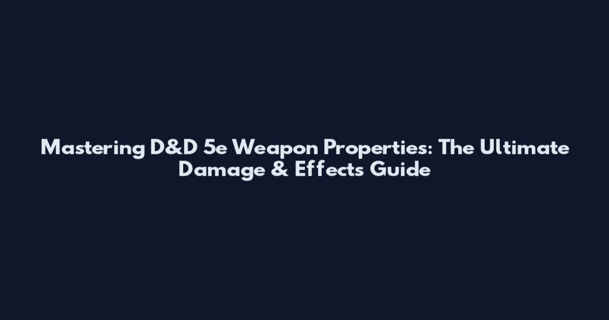Mastering D&D 5e Weapon Properties: The Ultimate Damage & Effects Guide