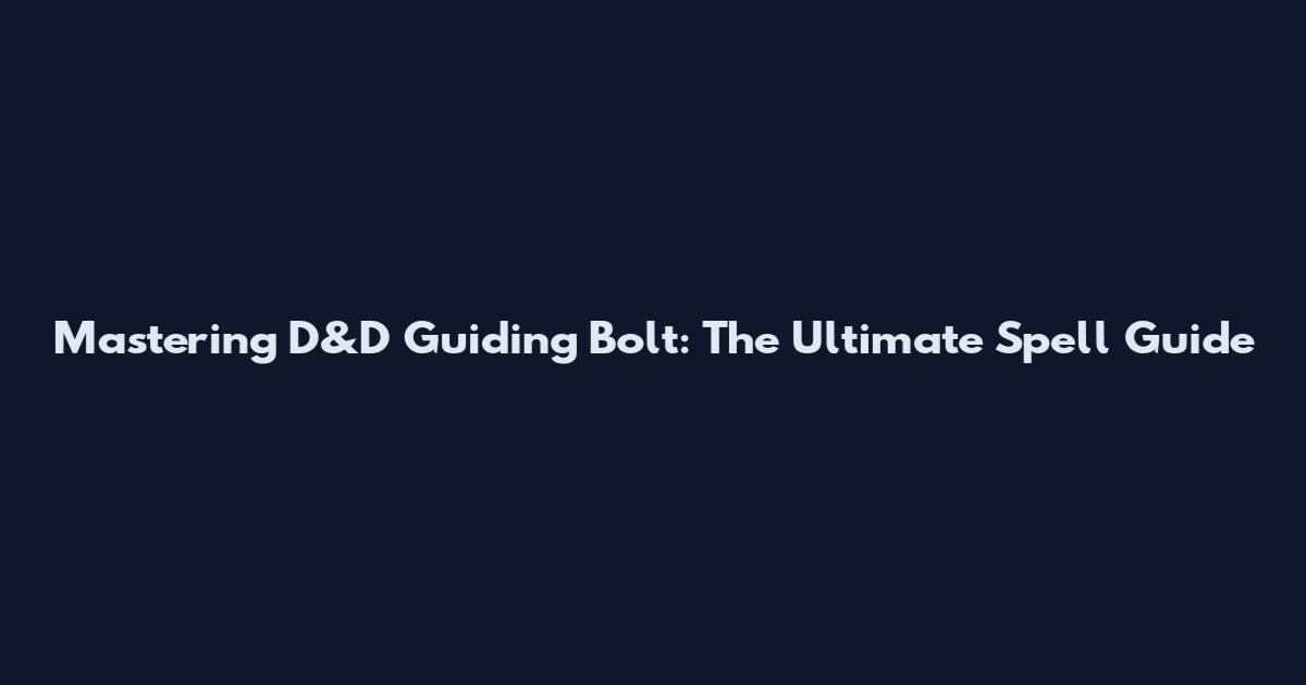 Mastering D&D Guiding Bolt: The Ultimate Spell Guide