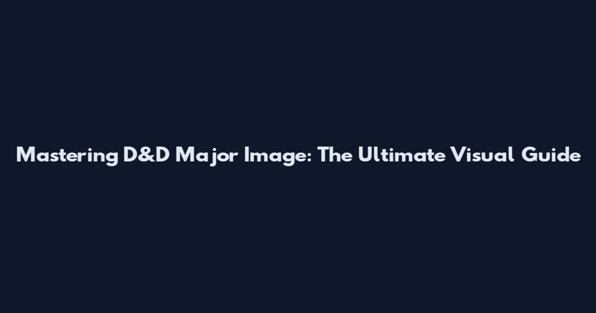 Mastering D&D Major Image: The Ultimate Visual Guide