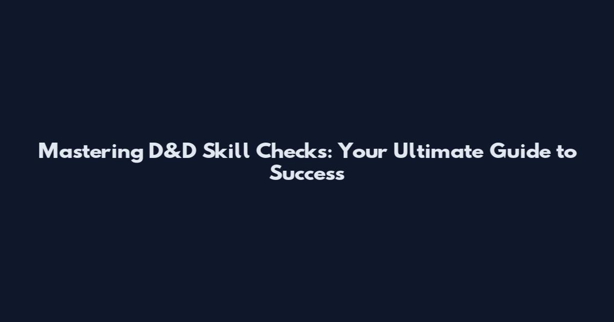 Mastering D&D Skill Checks: Your Ultimate Guide to Success