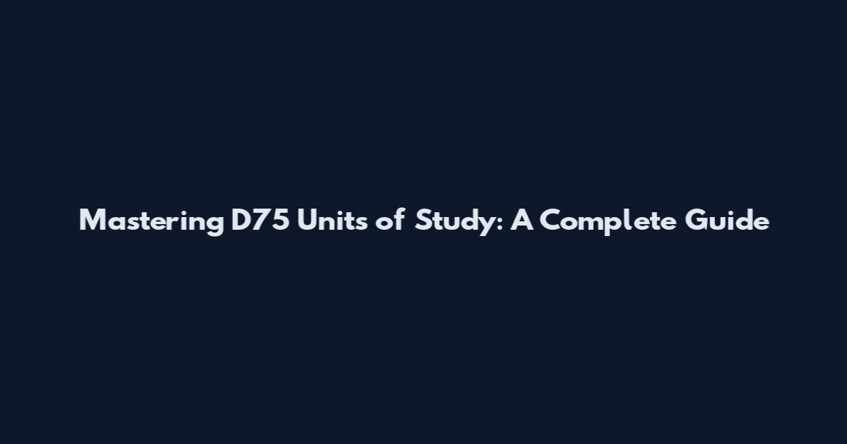 Mastering D75 Units of Study: A Complete Guide