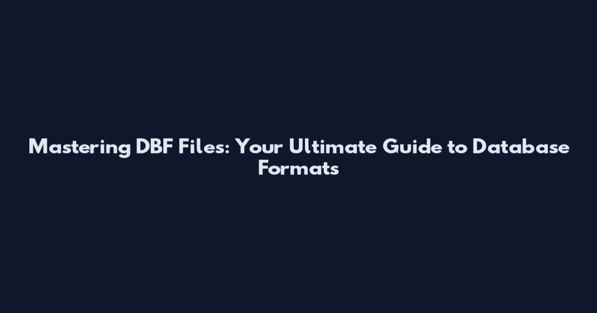 Mastering DBF Files: Your Ultimate Guide to Database Formats