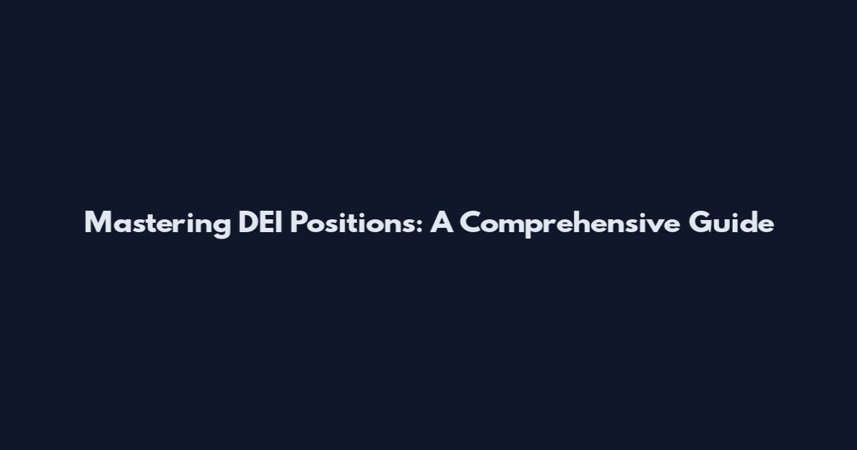 Mastering DEI Positions: A Comprehensive Guide