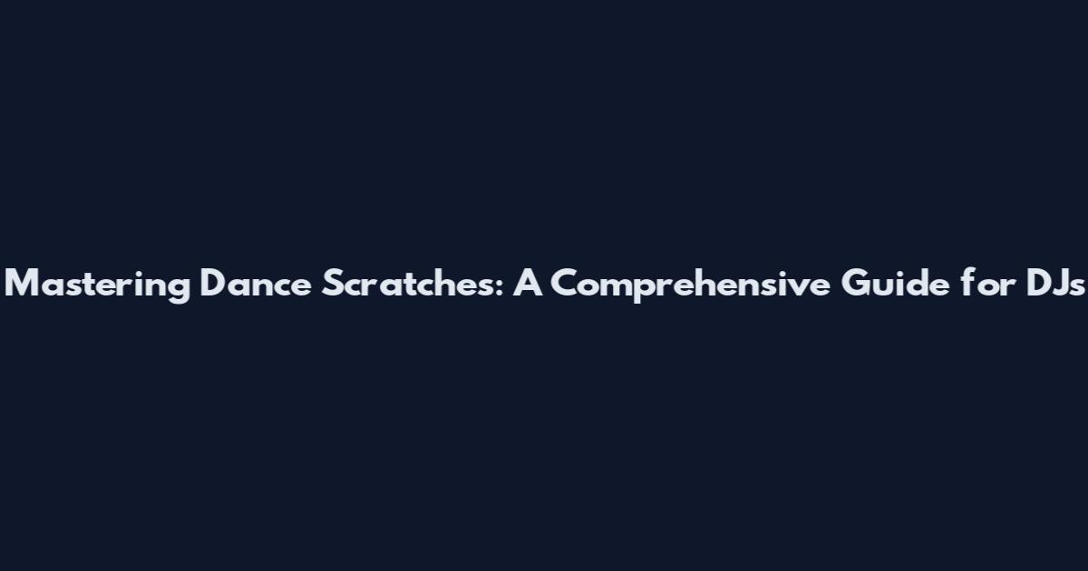 Mastering Dance Scratches: A Comprehensive Guide for DJs