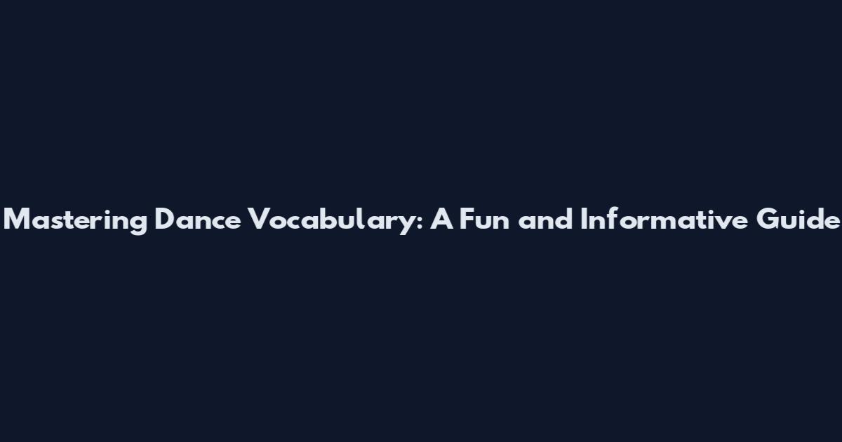 Mastering Dance Vocabulary: A Fun and Informative Guide