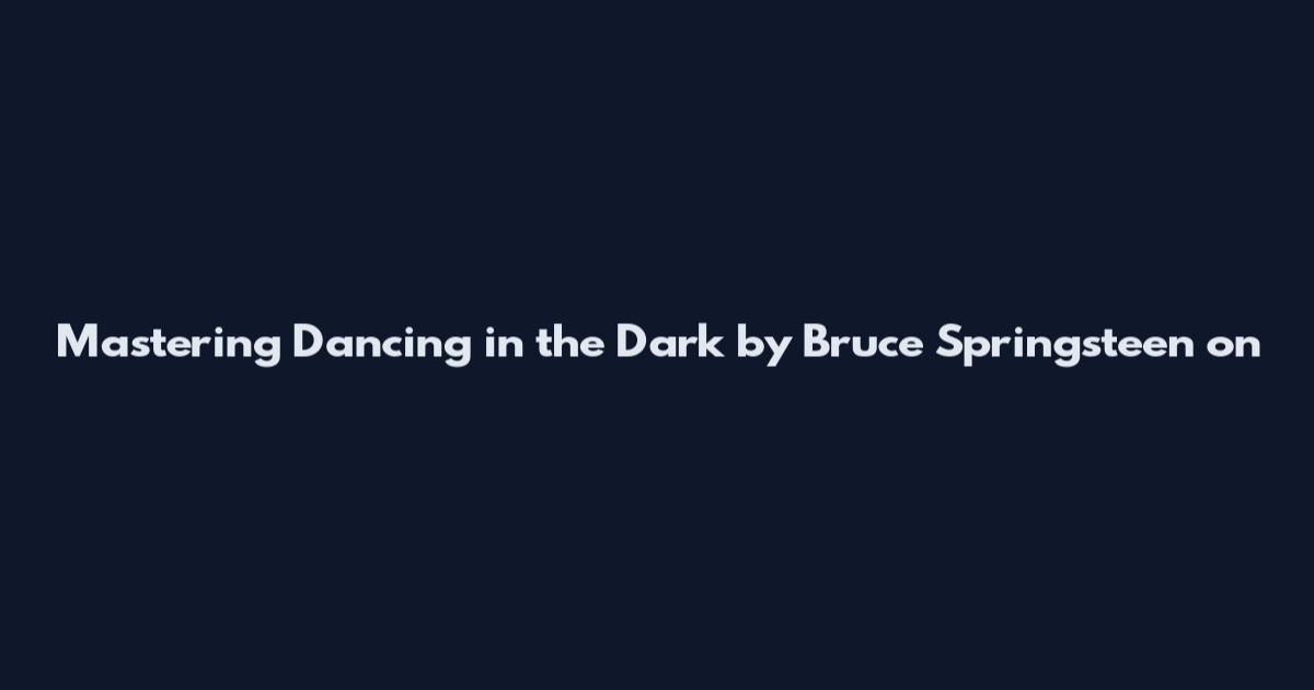 Mastering Dancing in the Dark by Bruce Springsteen on