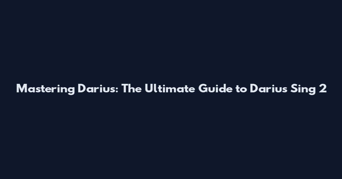 Mastering Darius: The Ultimate Guide to Darius Sing 2