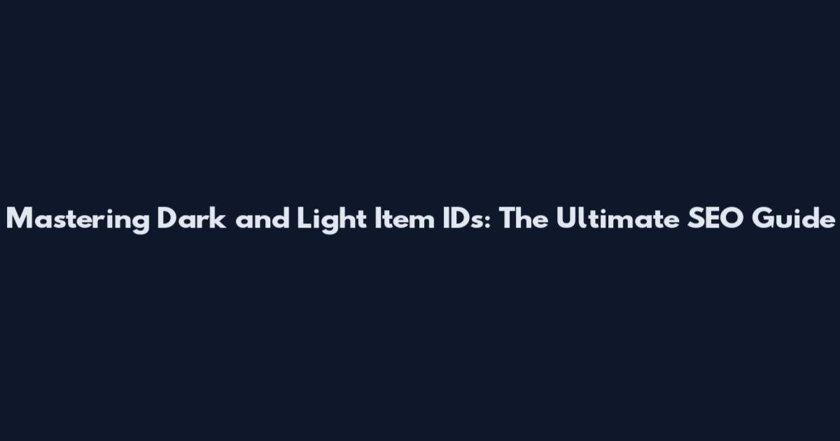 Mastering Dark and Light Item IDs: The Ultimate SEO Guide