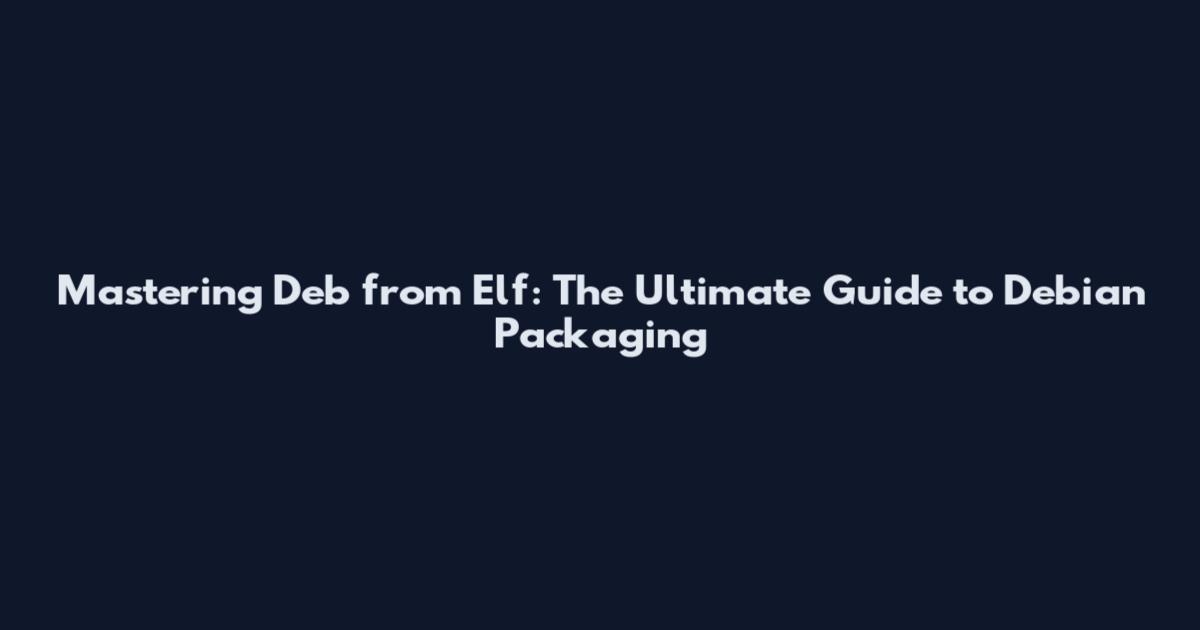 Mastering Deb from Elf: The Ultimate Guide to Debian Packaging