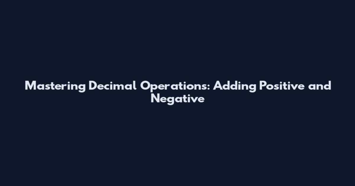Mastering Decimal Operations: Adding Positive and Negative