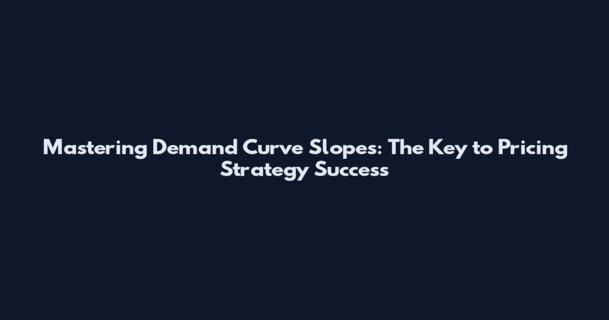 Mastering Demand Curve Slopes: The Key to Pricing Strategy Success