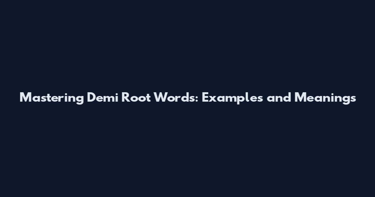 Mastering Demi Root Words: Examples and Meanings