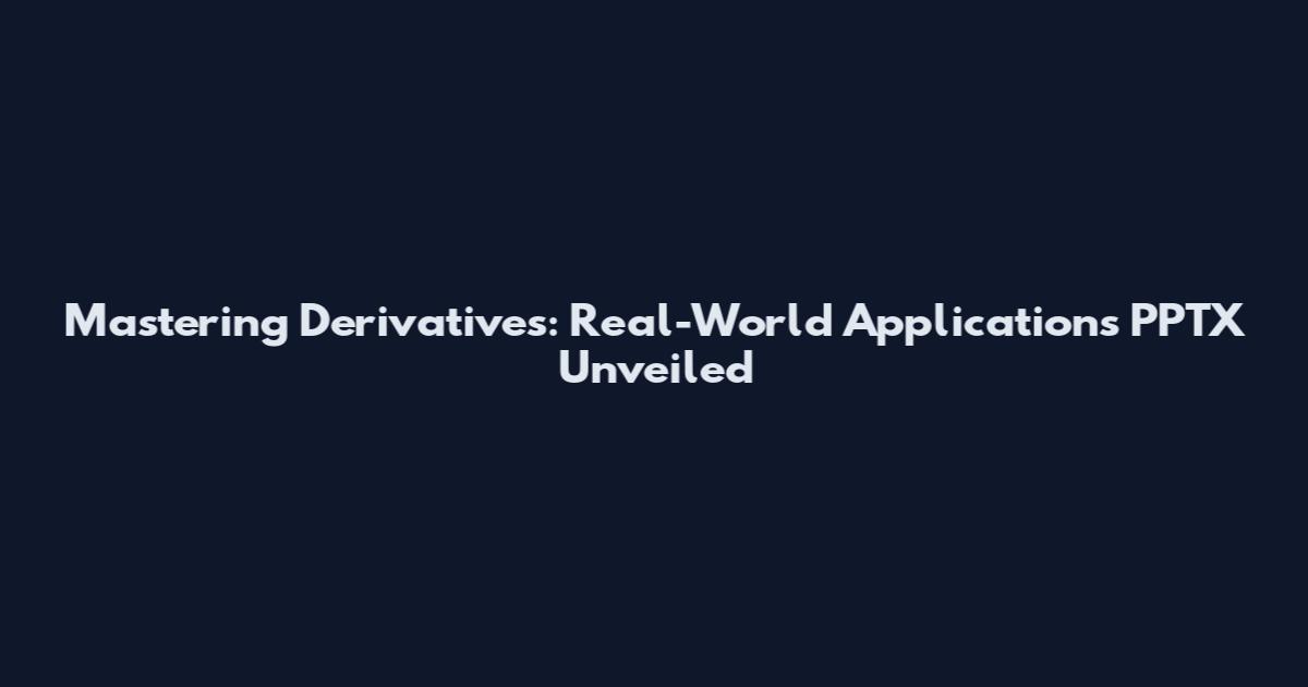 Mastering Derivatives: Real-World Applications PPTX Unveiled