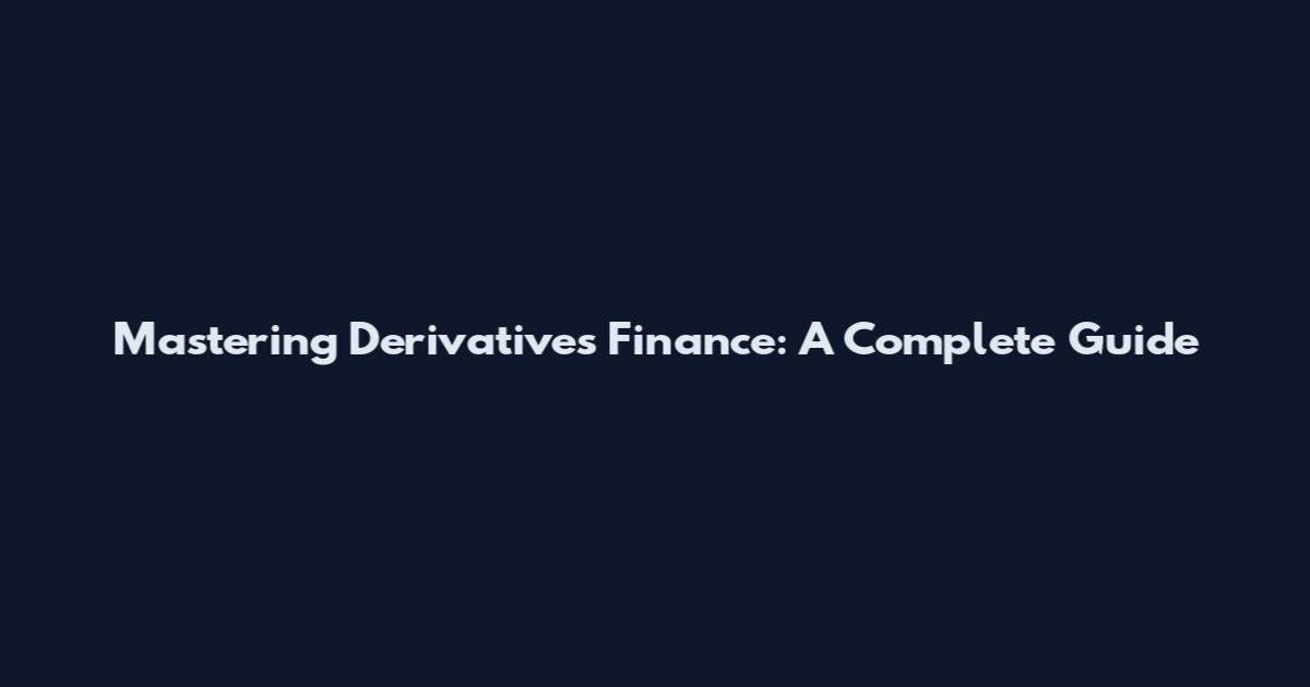Mastering Derivatives Finance: A Complete Guide