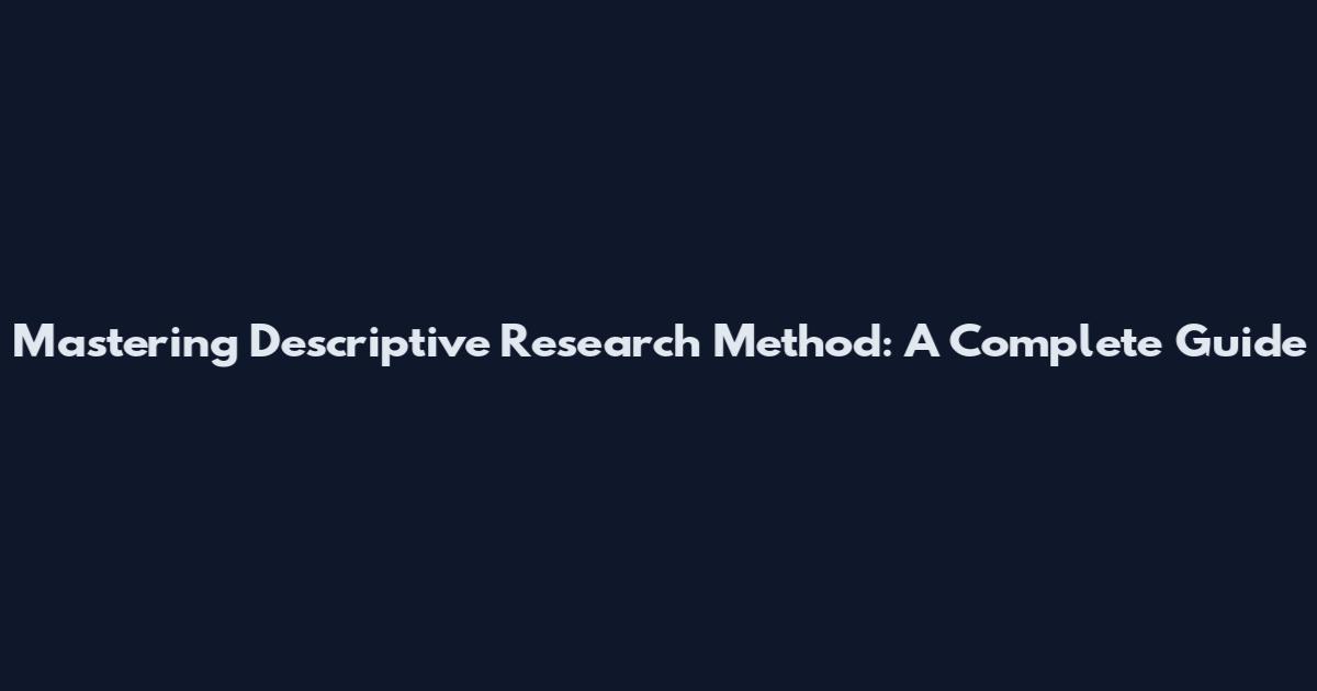 Mastering Descriptive Research Method: A Complete Guide