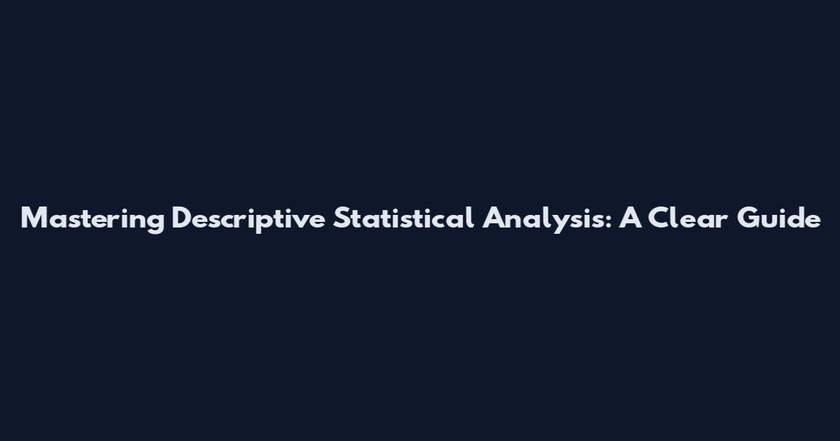 Mastering Descriptive Statistical Analysis: A Clear Guide