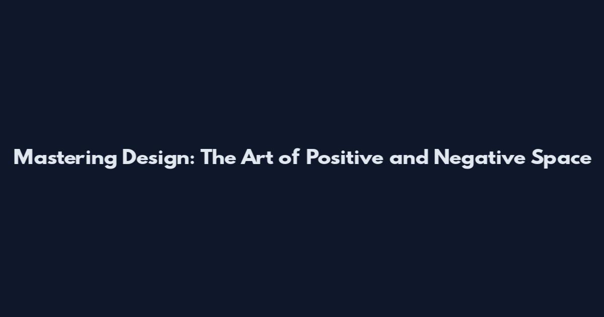 Mastering Design: The Art of Positive and Negative Space
