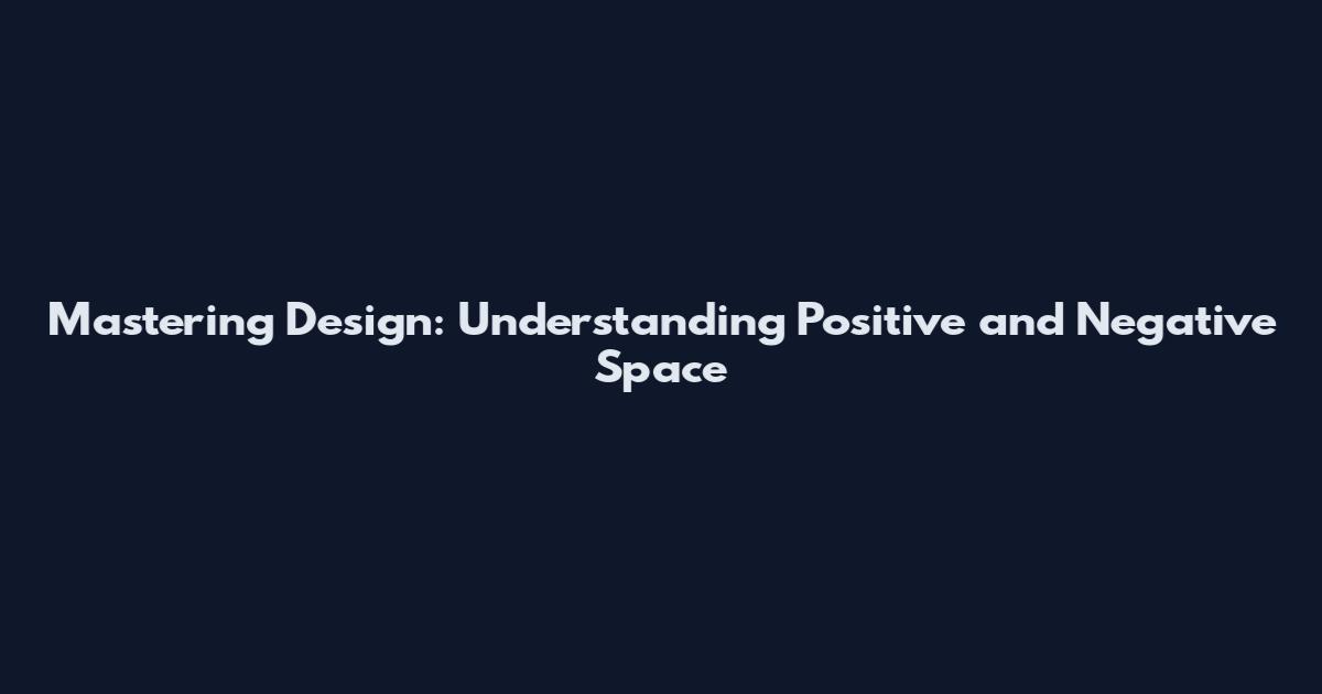 Mastering Design: Understanding Positive and Negative Space