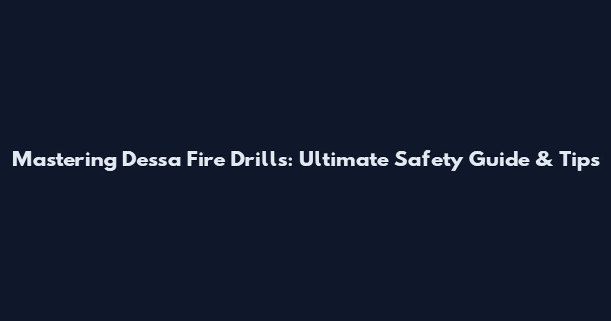 Mastering Dessa Fire Drills: Ultimate Safety Guide & Tips