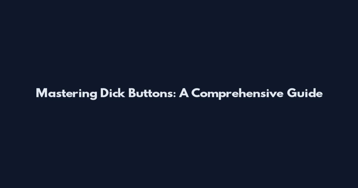Mastering Dick Buttons: A Comprehensive Guide