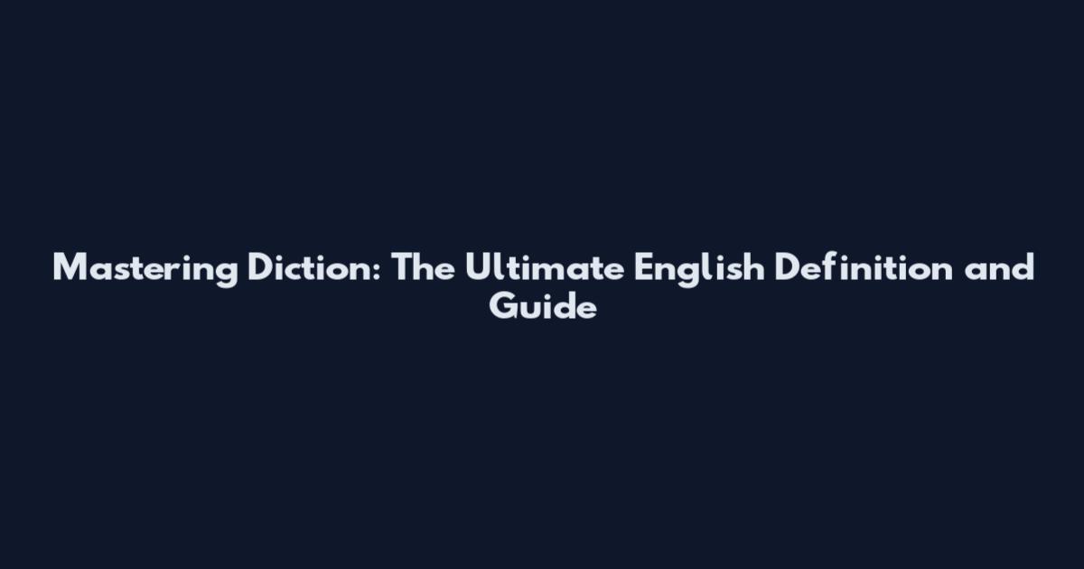 Mastering Diction: The Ultimate English Definition and Guide