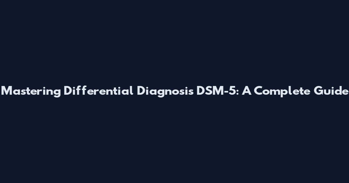 Mastering Differential Diagnosis DSM-5: A Complete Guide