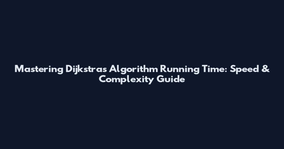 Mastering Dijkstra's Algorithm Running Time: Speed & Complexity Guide