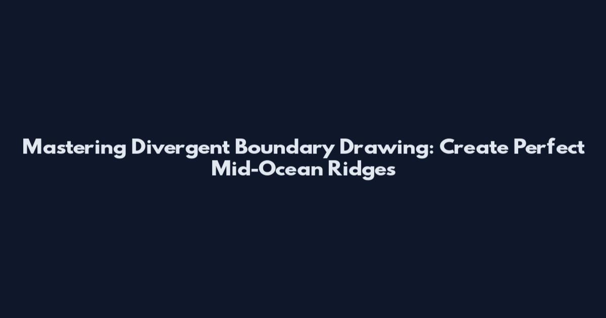Mastering Divergent Boundary Drawing: Create Perfect Mid-Ocean Ridges
