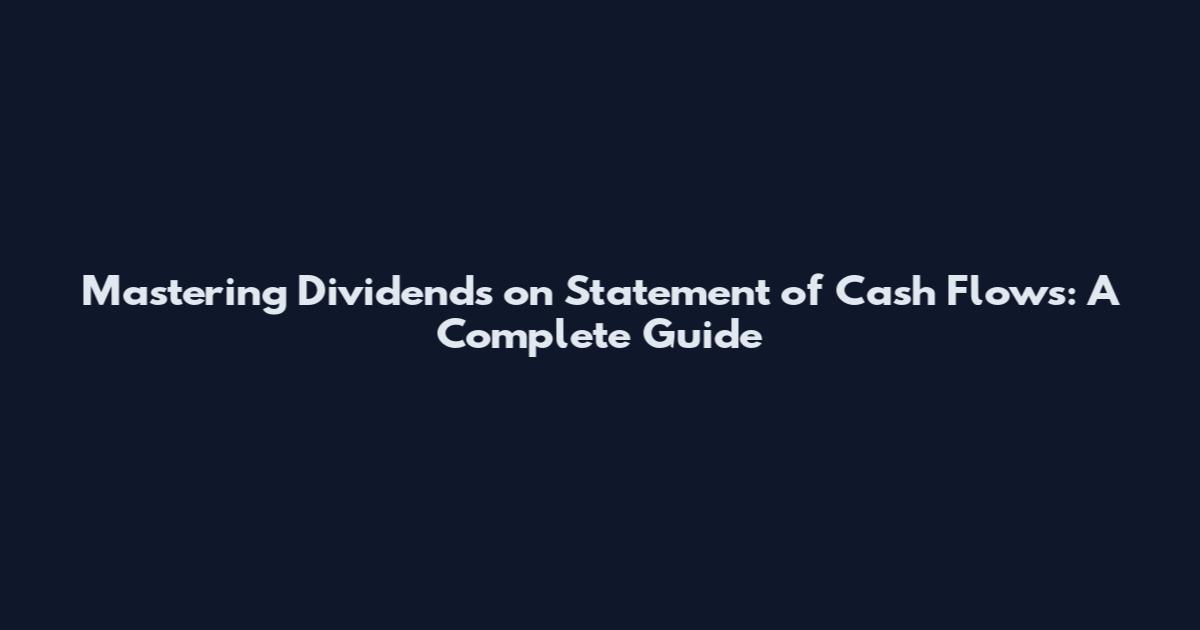 Mastering Dividends on Statement of Cash Flows: A Complete Guide
