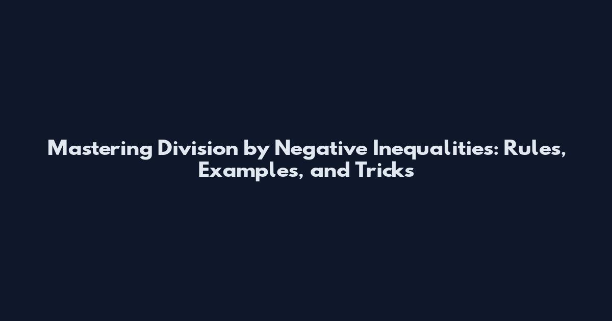 Mastering Division by Negative Inequalities: Rules, Examples, and Tricks