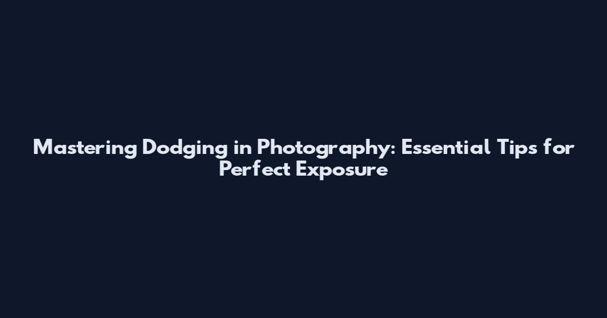 Mastering Dodging in Photography: Essential Tips for Perfect Exposure