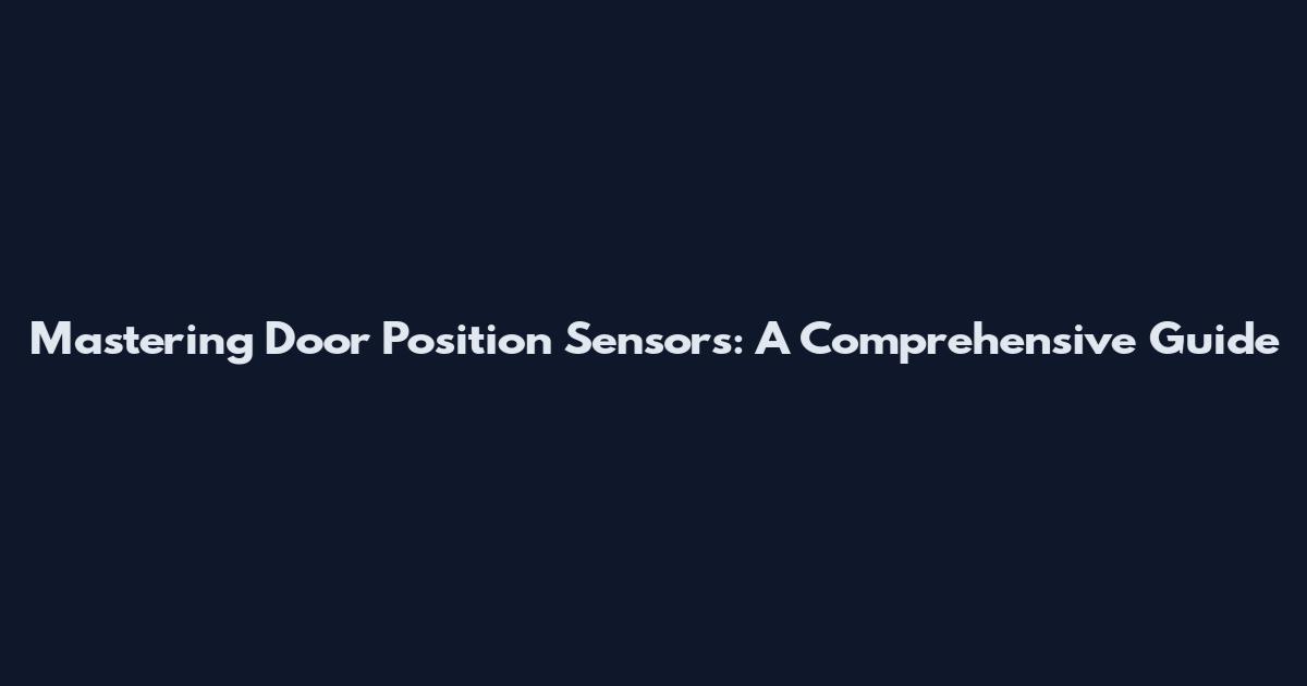 Mastering Door Position Sensors: A Comprehensive Guide
