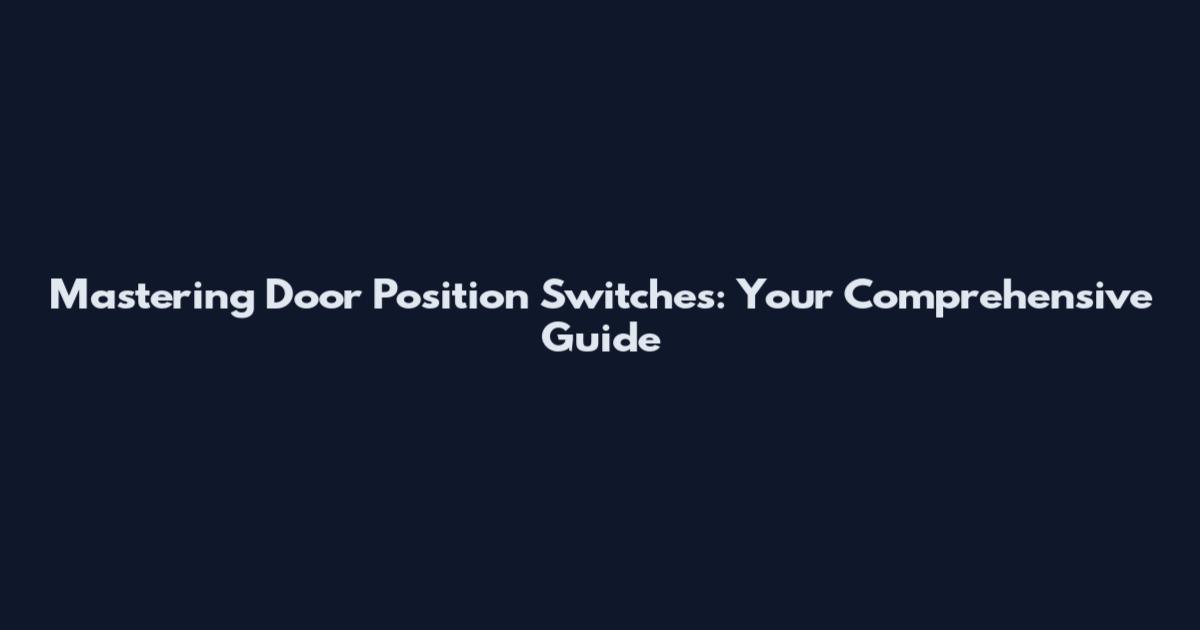 Mastering Door Position Switches: Your Comprehensive Guide