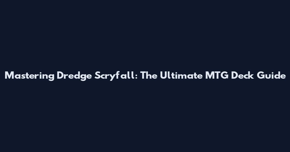 Mastering Dredge Scryfall: The Ultimate MTG Deck Guide