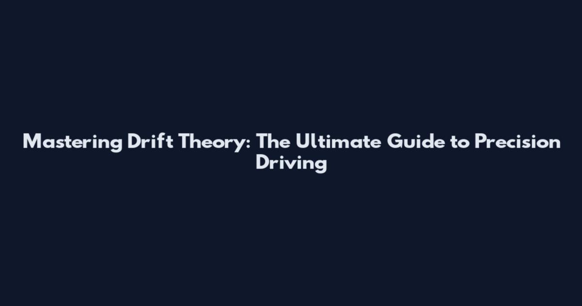 Mastering Drift Theory: The Ultimate Guide to Precision Driving