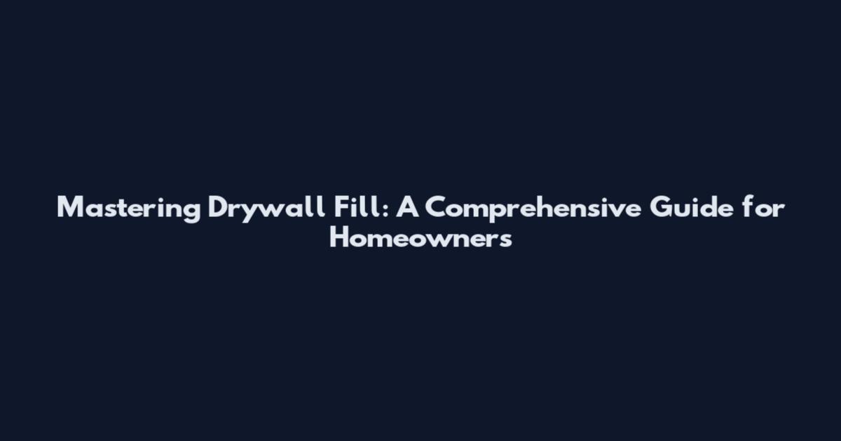 Mastering Drywall Fill: A Comprehensive Guide for Homeowners