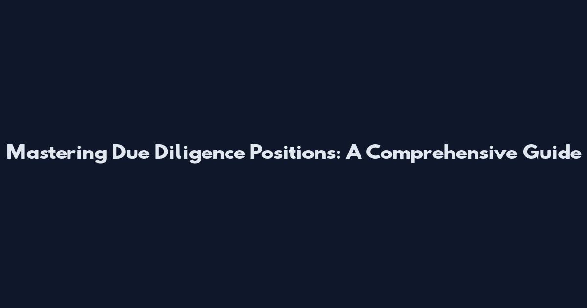 Mastering Due Diligence Positions: A Comprehensive Guide