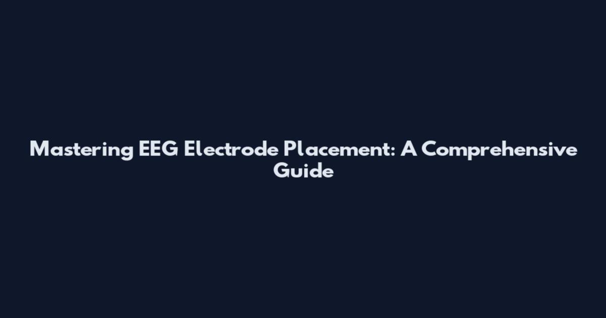 Mastering EEG Electrode Placement: A Comprehensive Guide