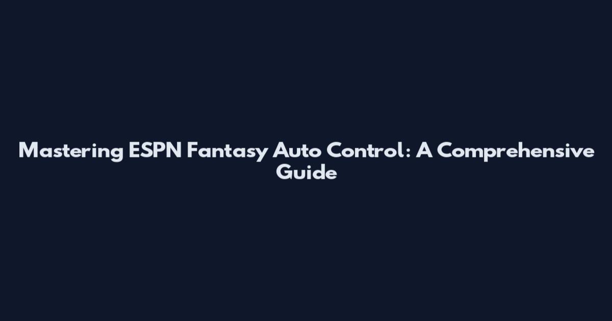 Mastering ESPN Fantasy Auto Control: A Comprehensive Guide