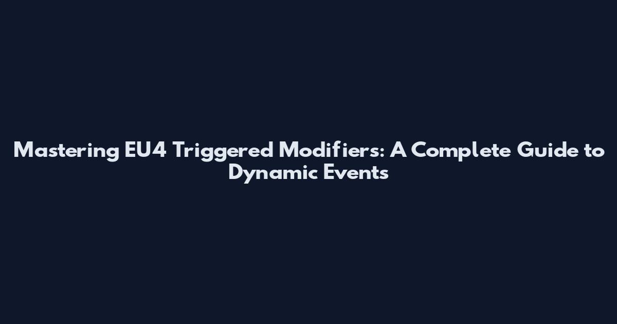 Mastering EU4 Triggered Modifiers: A Complete Guide to Dynamic Events