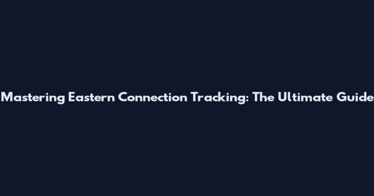 Mastering Eastern Connection Tracking: The Ultimate Guide