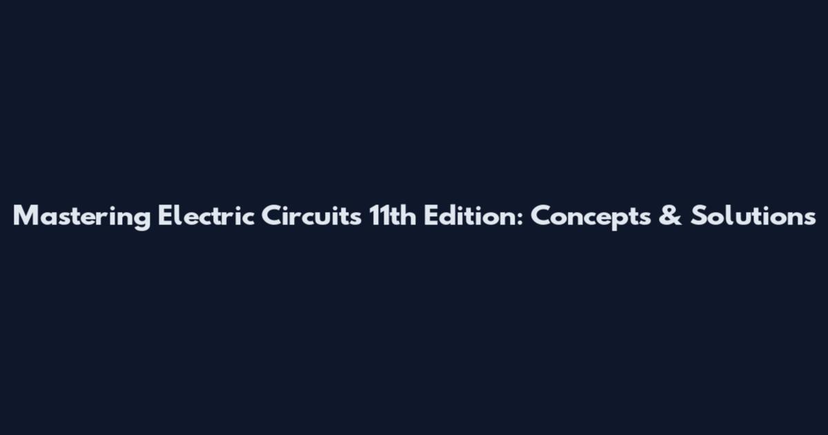 Mastering Electric Circuits 11th Edition: Concepts & Solutions