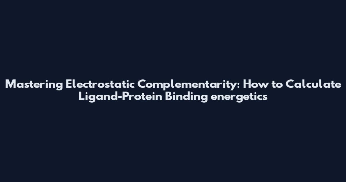 Mastering Electrostatic Complementarity: How to Calculate Ligand-Protein Binding energetics